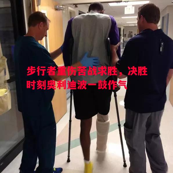 步行者重伤苦战求胜，决胜时刻奥利迪波一鼓作气