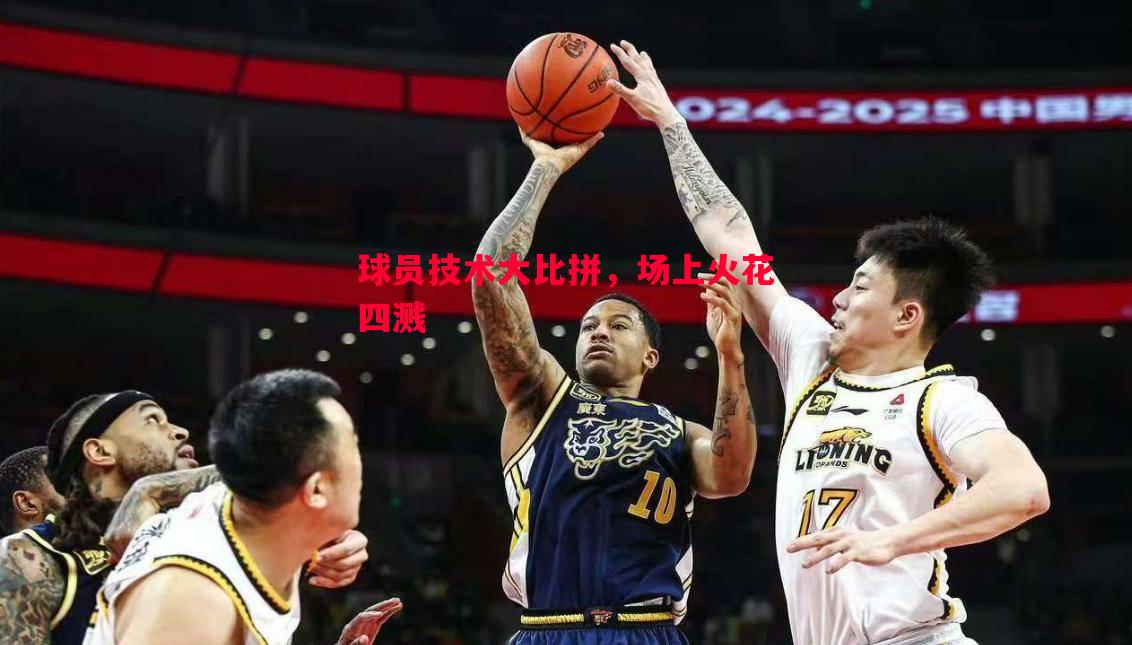 悟空体育官方网站-球员技术大比拼，场上火花四溅
