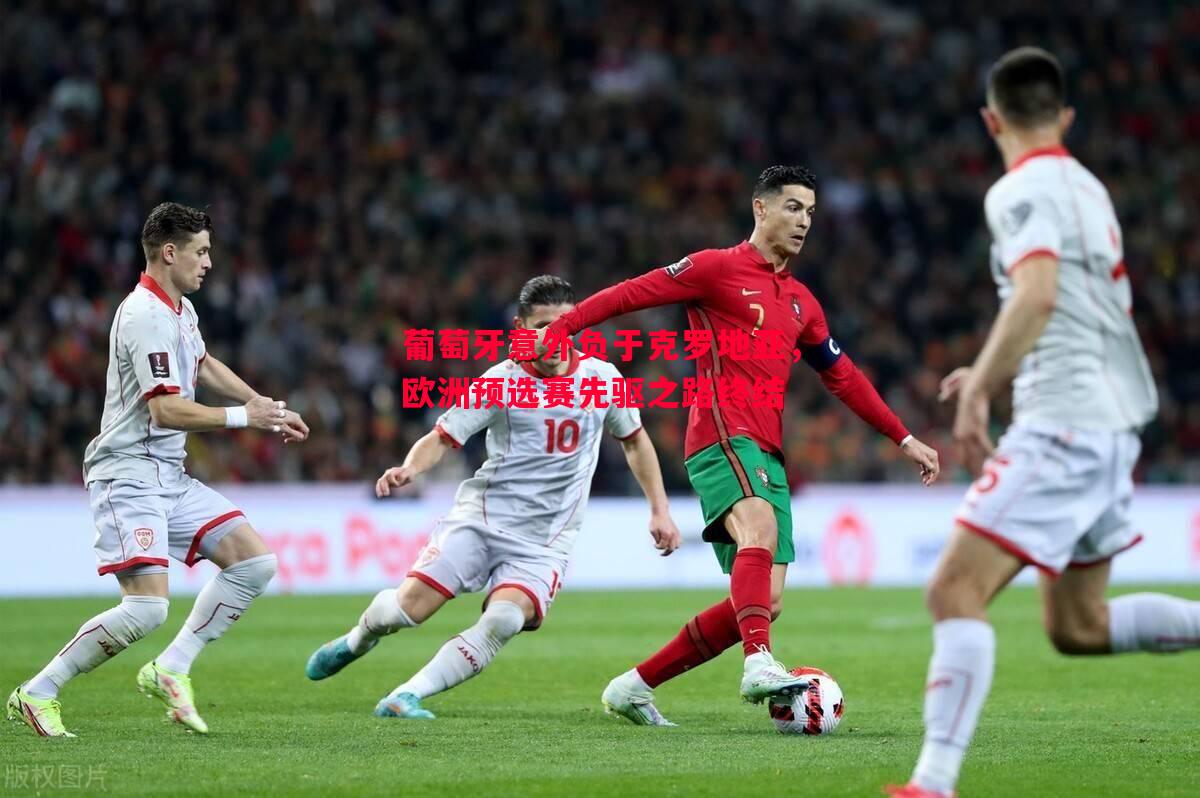 葡萄牙意外负于克罗地亚,欧洲预选赛先驱之路终结 葡萄牙意外负于克罗地亚,欧洲预选赛先驱之路终结