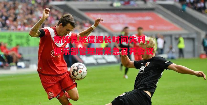 斯托克城遭遇长时间失利，俱乐部管理层紧急召开会议