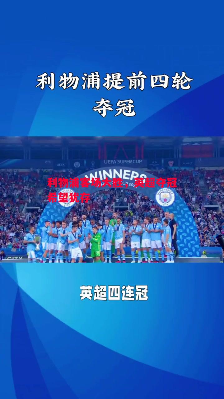 悟空体育-利物浦客场大胜，英超夺冠希望犹存